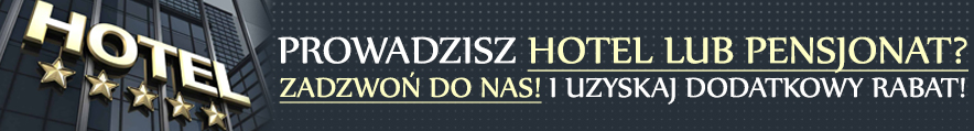 Prowadzisz hotel lub pensjonat ? Zadzwoń do nas i uzyskaj dodatkowy rabat !