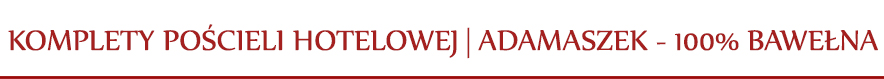 Komplety pościeli hotelowej Adamaszek 100% Bawełna